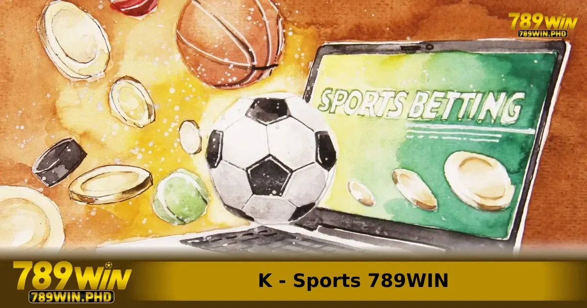 Thế giới cá cược đỉnh cao K-Sports 789win